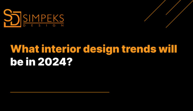 What interior design trends will be in 2024?