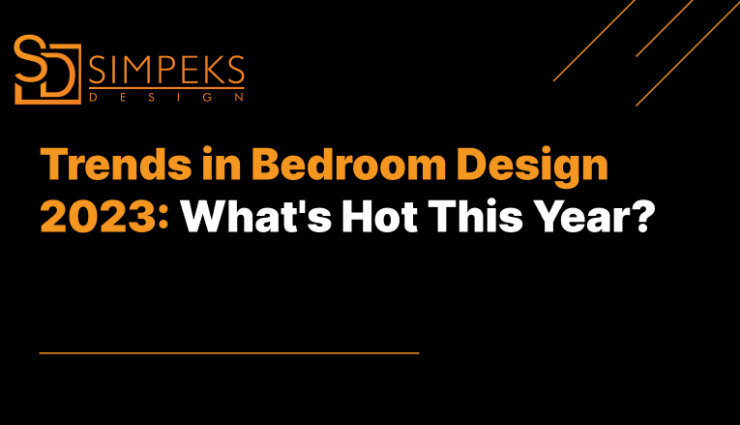 Trends in Bedroom Design 2023: What’s Hot This Year?