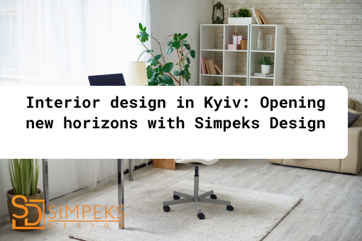 Interior design in Kyiv: Opening new horizons with Simpeks Design